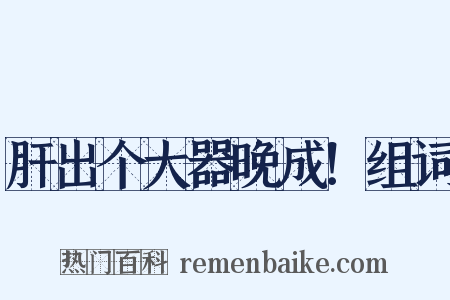 肝出个大器晚成！组词是什么意思的图片